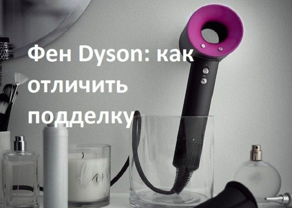 Фены Dyson: как отличить подделку от настоящего фена