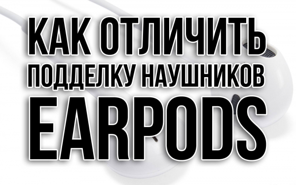 Наушники Apple EarPods - как отличить оригинал от подделки