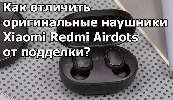 В чем разница между подлинными и поддельными Xiaomi Redmi Airdots?